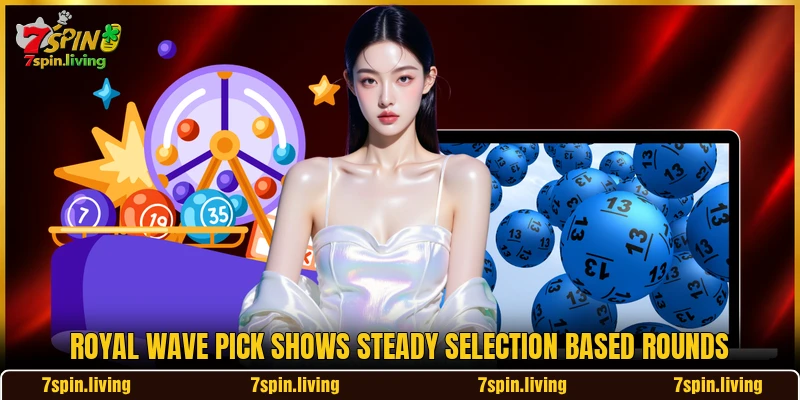 Royal Wave Pick shows steady selection based rounds